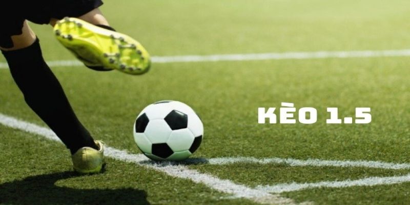 Kèo Chấp 1.5 Là Gì? Hướng Dẫn Đọc Kèo Dễ Hiểu Và Kinh Nghiệm 1 Kèo chấp 1.5 là gì?