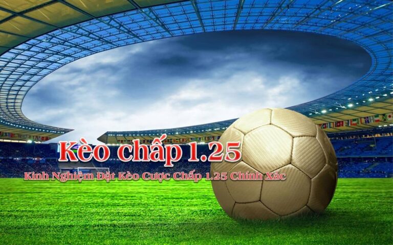 Tìm Hiểu Kèo Chấp 1.25 Trong Bóng Đá Tại 288k Cực Hay 2 Bí quyết đặt cược kèo chấp 1.25 để đạt thành công