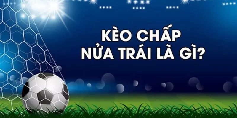 Hướng Dẫn Đọc Kèo Chấp Nửa Trái Trong Bóng Đá Chi Tiết Tại 288k 1 Kèo chấp nửa trái trong bóng đá là sao?