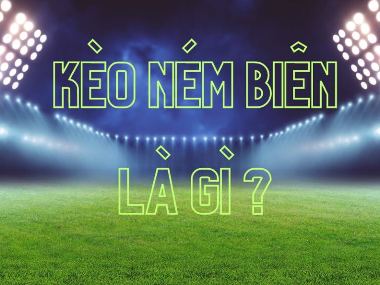 Kèo Ném Biên Là Gì? Mẹo Thực Hiện Kèo Biên Từ Chuyên Gia 288k. 1 Nghĩa của kèo ném biên là gì?